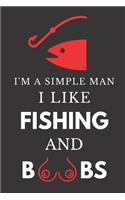 I'm a Simple Man I Like Fishing and Boobs: Hilarious Funny Gift Notebook Lined Paperback Journal for Him