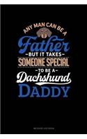 Any Man Can Be a Father But It Takes Someone Special to Be a Dachshund Daddy