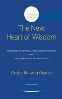 The New Heart Of Wisdom: Profound Teachings from Buddha's Heart