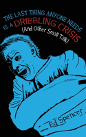 Last Thing Anyone Needs Is A Dribbling Crisis (And Other Small Talk)