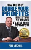 How to Double Your Profits in Less Than Six Months Starting from Scratch