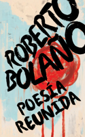 Roberto Bolaño: Poesía Reunida / Collected Poetry