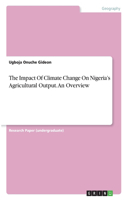 Impact Of Climate Change On Nigeria's Agricultural Output. An Overview