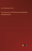 Two Lectures on the History and Antiquities of Berkhamsted
