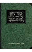 Newly revised eclectic fourth reader containing elegant extracts in prose and poetry: (English)