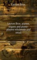 Layton Bros. pianos, organs and piano-players wholesale and retail