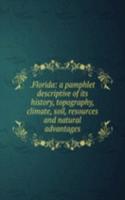 .Florida: a pamphlet descriptive of its history, topography, climate, soil, resources and natural advantages