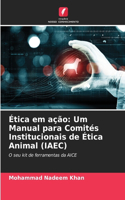 Ética em ação: Um Manual para Comités Institucionais de Ética Animal (IAEC)