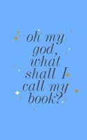 Oh my god, what shall I call my book?