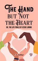 Hand but Not the Heart Or, The Life-Trials of Jessie Loring