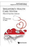 Singapore's Health Care System: What 50 Years Have Achieved: What 50 Years Have Achieved