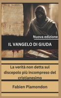 IL VANGELO DI GIUDA (Nuova edizione): La verità non detta sul discepolo più incompreso del cristianesimo
