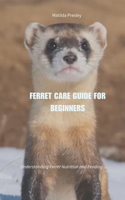 Ferret Care Guide for Beginners: Understanding Ferret Nutrition and Feeding