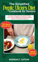 simplified peptic ulcers diet cookbook for seniors: The effective diet guide and cookbook for Peptic Ulcers, with over 300 delicious and easy homemade recpices for old and newly diagnosed.