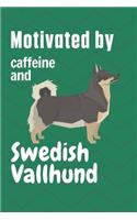 Motivated by caffeine and Swedish Vallhund: For Swedish Vallhund Dog Fans