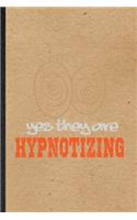 Yes They Are Hypnotizing