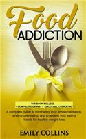Food Addiction: 2 Books in 1: Compulsive Eating+Emotional overeating. A complete guide to controlling your emotional eating, ending overeating, and changing your ea
