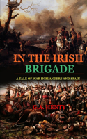 In the Irish Brigade a Tale of War in Flanders and Spain