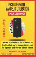 iPHONE 11 GAMMES MANUEL D'UTILISATION POUR LES GRANDS: iPHONE 11, iPHONE 11 Pro et iPHONE 11 Pro Max; Guide pour les usageurs: plus ruses, trucs plus depannage rapide pour des problems commun