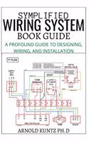 Symplified Wiring System Book Guide: A Profound Guide to Designing, Wiring and Installation