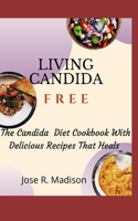 Living Candida Free: The Candida Diet Cookbook With Delicious Recipes That Heals