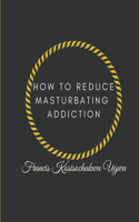 How to Reduce Masturbating Addiction