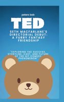 Ted: SETH MACFARLANE'S DIRECTORIAL DEBUT: A FURRY FANTASY FRIENDSHIP: "Exploring the Success, Storyline, Cast, and Future of the Hit Comedy Phenomenon"