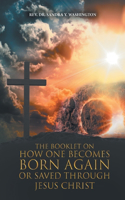 Booklet on How One Becomes Born Again or Saved Through Jesus Christ