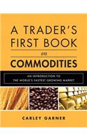 A Trader's First Book on Commodities: An Introduction to the World's Fastest Growing Market