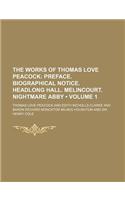 The Works of Thomas Love Peacock (Volume 1); Preface. Biographical Notice. Headlong Hall. Melincourt. Nightmare Abby
