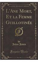 L'Ane Mort, Et La Femme GuillotinÃ©e (Classic Reprint)