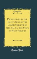 Proceedings in the Equity Suit of the Commonwealth of Virginia Vs. The State of West Virginia (Classic Reprint)