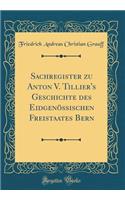 Sachregister zu Anton V. Tillier's Geschichte des Eidgenössischen Freistaates Bern (Classic Reprint)