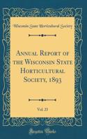 Annual Report of the Wisconsin State Horticultural Society, 1893, Vol. 23 (Classic Reprint)