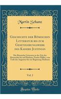 Geschichte Der RÃ¶mischen Litteratur Bis Zum Gesetzgebungswerk Des Kaisers Justinian, Vol. 2: Die RÃ¶mische Litteratur in Der Zeit Der Monarchie Bis Auf Hadrian; Zweite HÃ¤lfte, Vom Tode Des Augustus Bis Zur Regierung Hadrians (Classic Reprint): Die RÃ¶mische Litteratur in Der Zeit Der Monarchie Bis Auf Hadrian; Zweite HÃ¤lfte, Vom Tode Des Augustus Bis Zur Regierung Hadrians (Classic Reprin