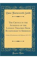 The Critics in the Audience of the London Theatres from Buckingham to Sheridan: A Study of Neoclassicism in the Playhouse, 1671-1779 (Classic Reprint)