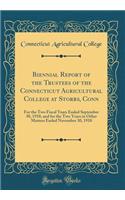 Biennial Report of the Trustees of the Connecticut Agricultural College at Storrs, Conn: For the Two Fiscal Years Ended September 30, 1910, and for the Two Years in Other Matters Ended November 30, 1910 (Classic Reprint): For the Two Fiscal Years Ended September 30, 1910, and for the Two Years in Other Matters Ended November 30, 1910 (Classic Reprint)