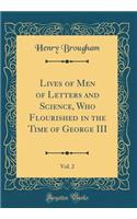 Lives of Men of Letters and Science, Who Flourished in the Time of George III, Vol. 2 (Classic Reprint)