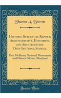Historic Structure Report; Administrative, Historical and Architectural Data Sections, Seawall: Fort McHenry National Monument and Historic Shrine, Maryland (Classic Reprint)