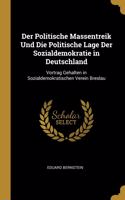 Politische Massentreik Und Die Politische Lage Der Sozialdemokratie in Deutschland: Vortrag Gehalten in Sozialdemokratischen Verein Breslau