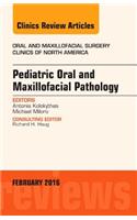 Pediatric Oral and Maxillofacial Pathology, An Issue of Oral and Maxillofacial Surgery Clinics of North America