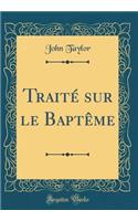 Traité sur le Baptême (Classic Reprint)