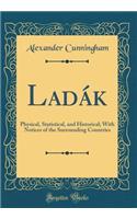 Ladák: Physical, Statistical, and Historical; With Notices of the Surrounding Countries (Classic Reprint)