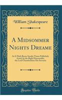 A Midsommer Nights Dreame: As It Hath Beene Sundry Times Publickely Acted, by the Right Honourable, the Lord Chamberlaine His Servants (Classic Reprint)