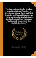 The Descendants of John Brockett, One of the Original Founders of New Haven Colony. Illustrated with Portraits and Armorial Bearings; An Historical Introduction Relating to the Settlement of New Haven and Wallingford, Connecticut. the English Brock