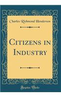 Citizens in Industry (Classic Reprint)