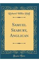 Samuel Seabury, Anglican (Classic Reprint)