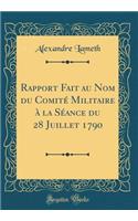 Rapport Fait au Nom du Comité Militaire à la Séance du 28 Juillet 1790 (Classic Reprint)
