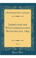 JahrbÃ¼cher Der WÃ¼rttembergischen Rechtspflege, 1894, Vol. 6 (Classic Reprint)