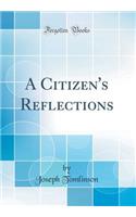 A Citizen's Reflections (Classic Reprint)